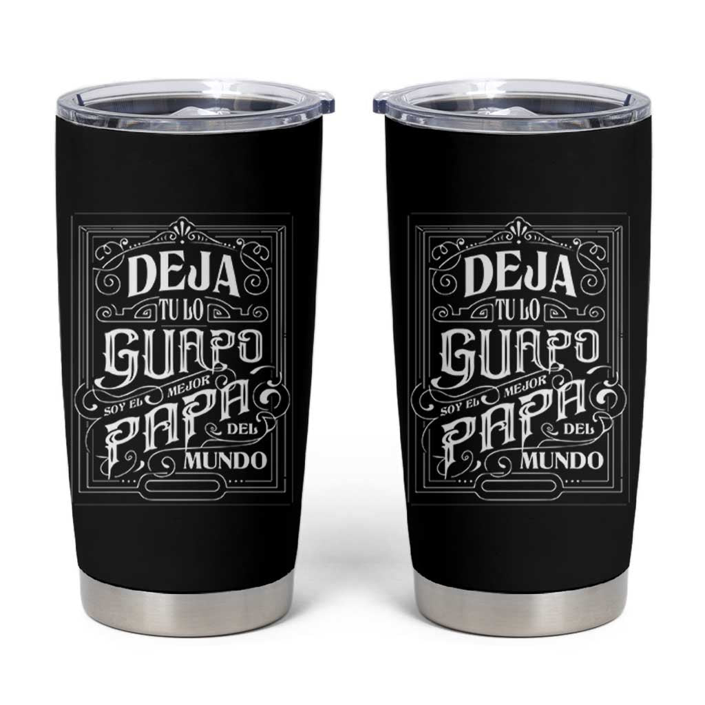 Funny Spanish Dad Tumbler Cup Deja Tu Lo Guapo Soy El Mejor Papa Del Mundo
