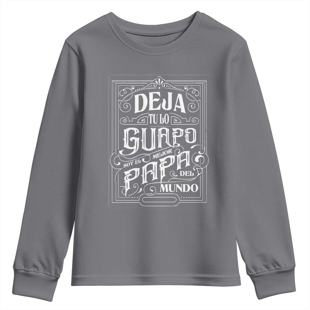 Funny Spanish Dad Youth Sweatshirt Deja Tu Lo Guapo Soy El Mejor Papa Del Mundo