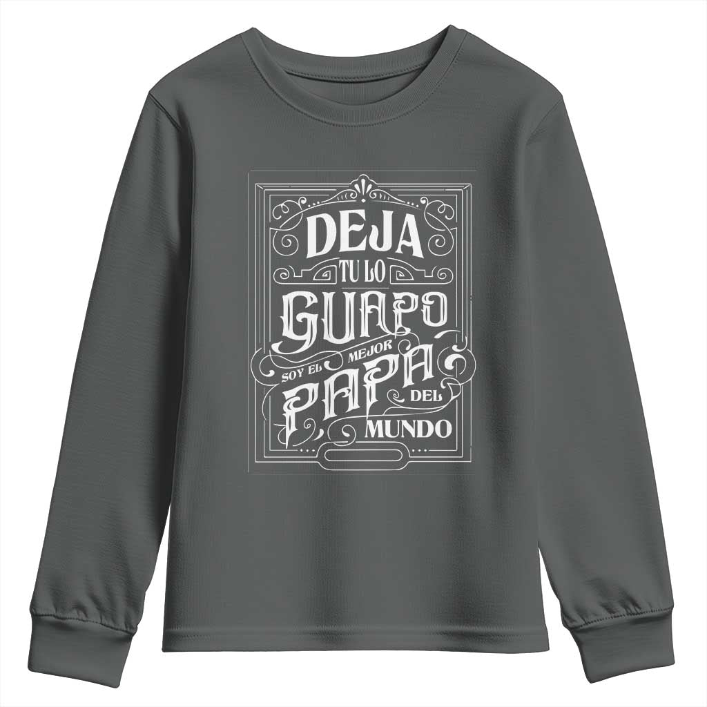 Funny Spanish Dad Youth Sweatshirt Deja Tu Lo Guapo Soy El Mejor Papa Del Mundo