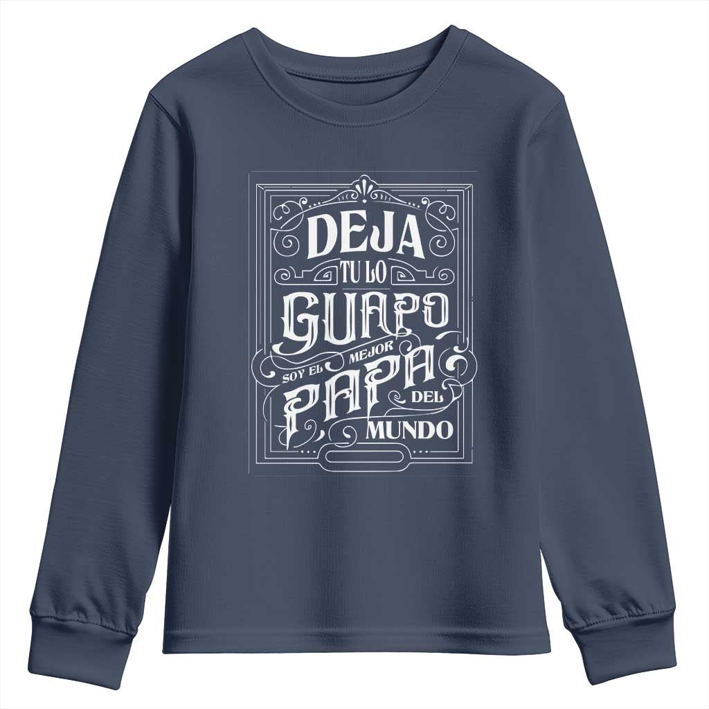 Funny Spanish Dad Youth Sweatshirt Deja Tu Lo Guapo Soy El Mejor Papa Del Mundo