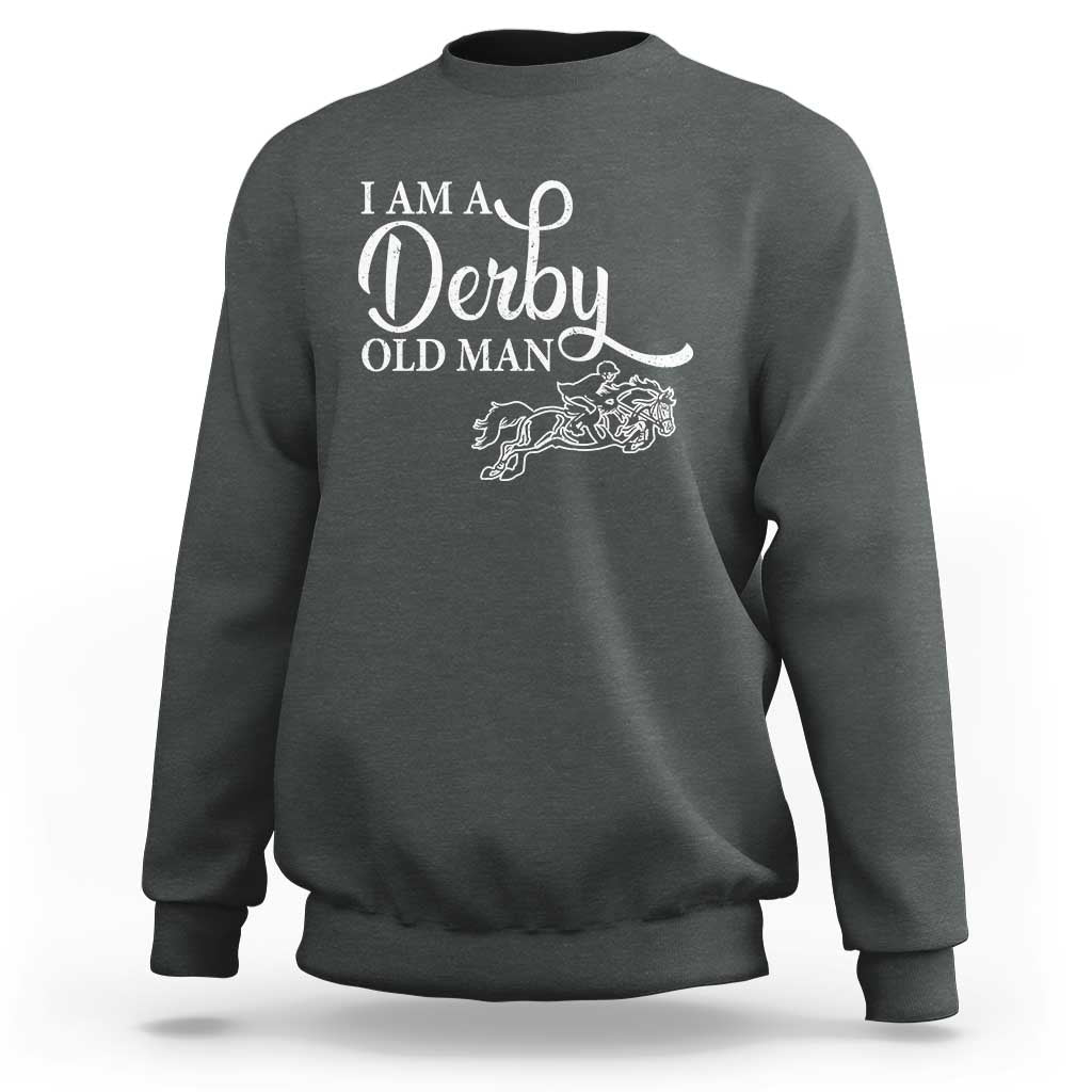 Funny I Am A Derby Old Man Sweatshirt Derby Day Horse Racing