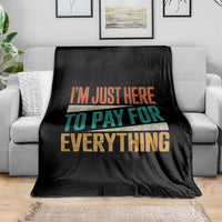 I Am Just Here To Pay For Everything Throw Blanket Funny Mom Dad
