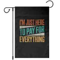 I Am Just Here To Pay For Everything Garden Flag Funny Mom Dad