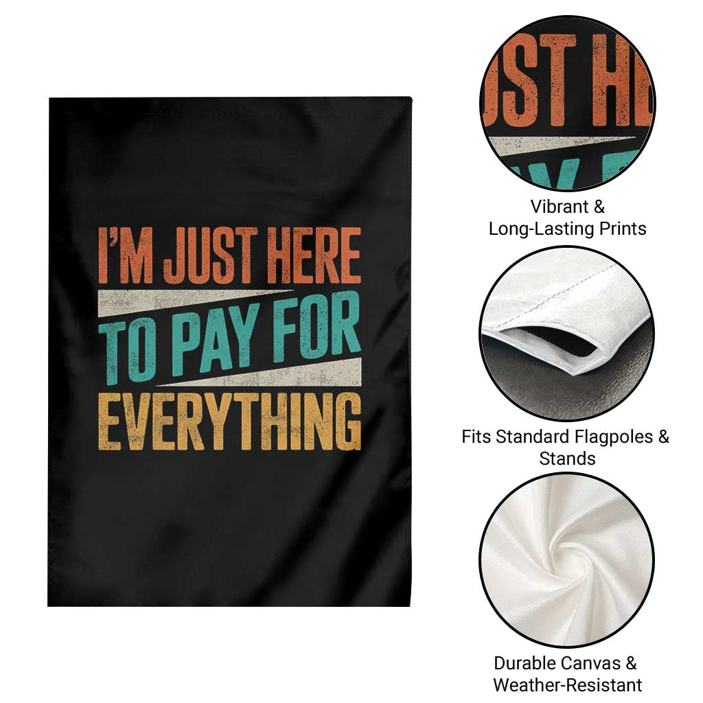 I Am Just Here To Pay For Everything Garden Flag Funny Mom Dad