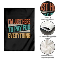 I Am Just Here To Pay For Everything Garden Flag Funny Mom Dad