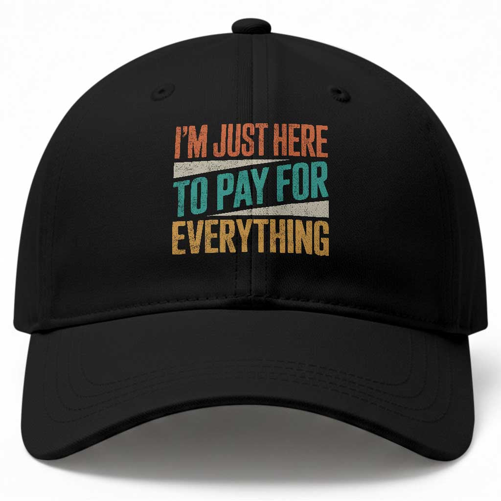 I Am Just Here To Pay For Everything Baseball Cap Funny Mom Dad