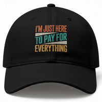 I Am Just Here To Pay For Everything Baseball Cap Funny Mom Dad