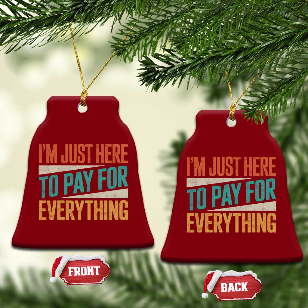 I Am Just Here To Pay For Everything Ceramic Ornament Funny Mom Dad