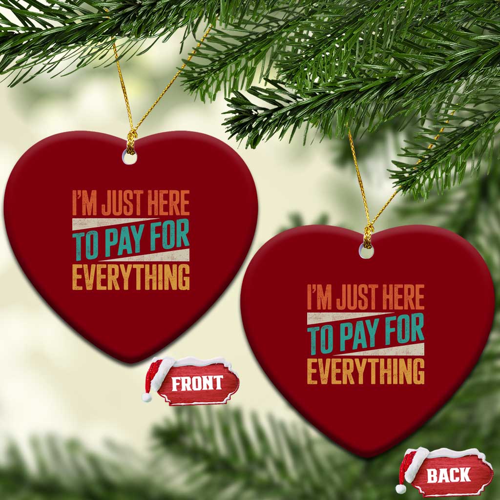 I Am Just Here To Pay For Everything Ceramic Ornament Funny Mom Dad