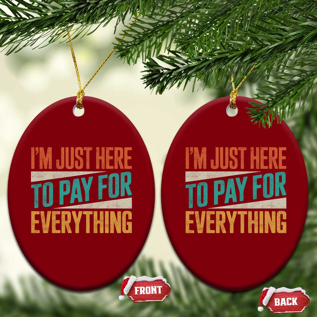 I Am Just Here To Pay For Everything Ceramic Ornament Funny Mom Dad
