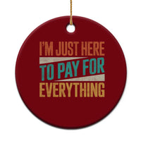 I Am Just Here To Pay For Everything Ceramic Ornament Funny Mom Dad