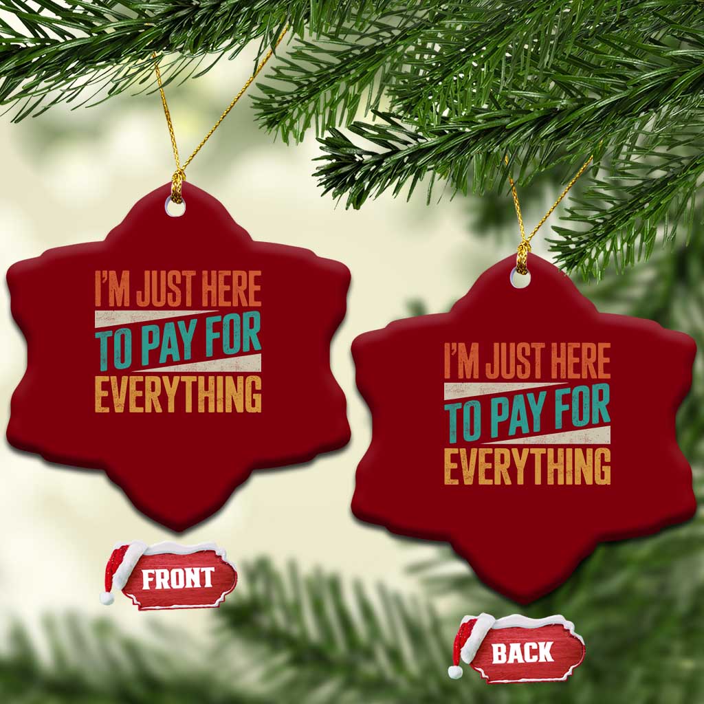 I Am Just Here To Pay For Everything Ceramic Ornament Funny Mom Dad