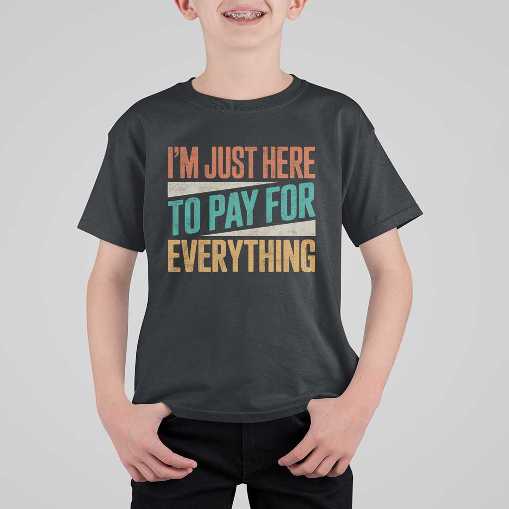 I Am Just Here To Pay For Everything T Shirt For Kid Funny Mom Dad