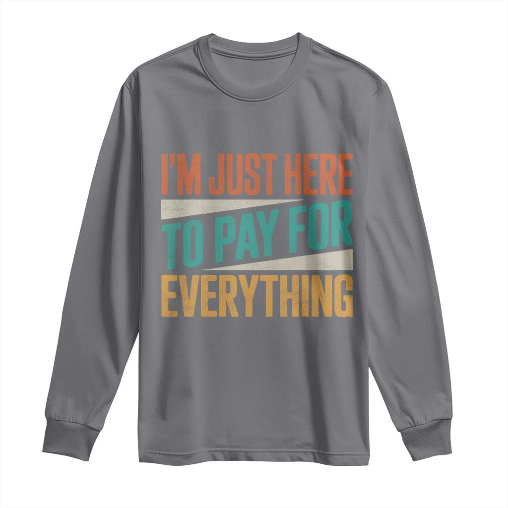 I'm Just Here To Pay For Everything Long Sleeve Shirt Funny Mom Dad