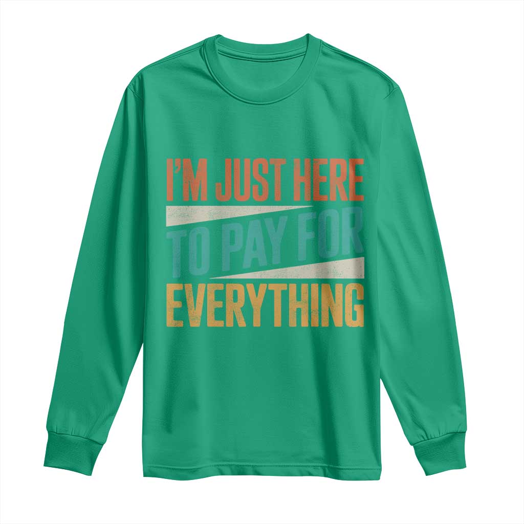 I'm Just Here To Pay For Everything Long Sleeve Shirt Funny Mom Dad