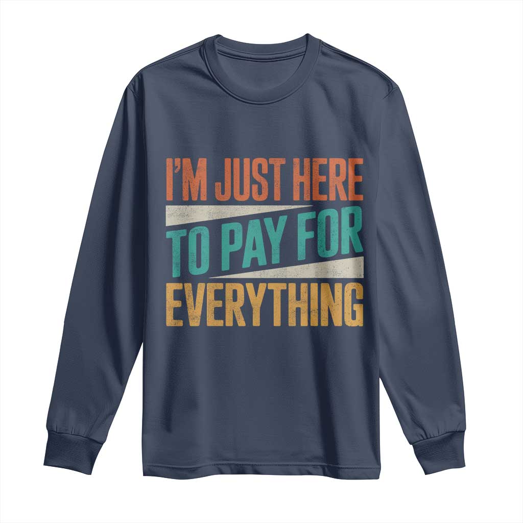 I'm Just Here To Pay For Everything Long Sleeve Shirt Funny Mom Dad