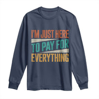 I'm Just Here To Pay For Everything Long Sleeve Shirt Funny Mom Dad