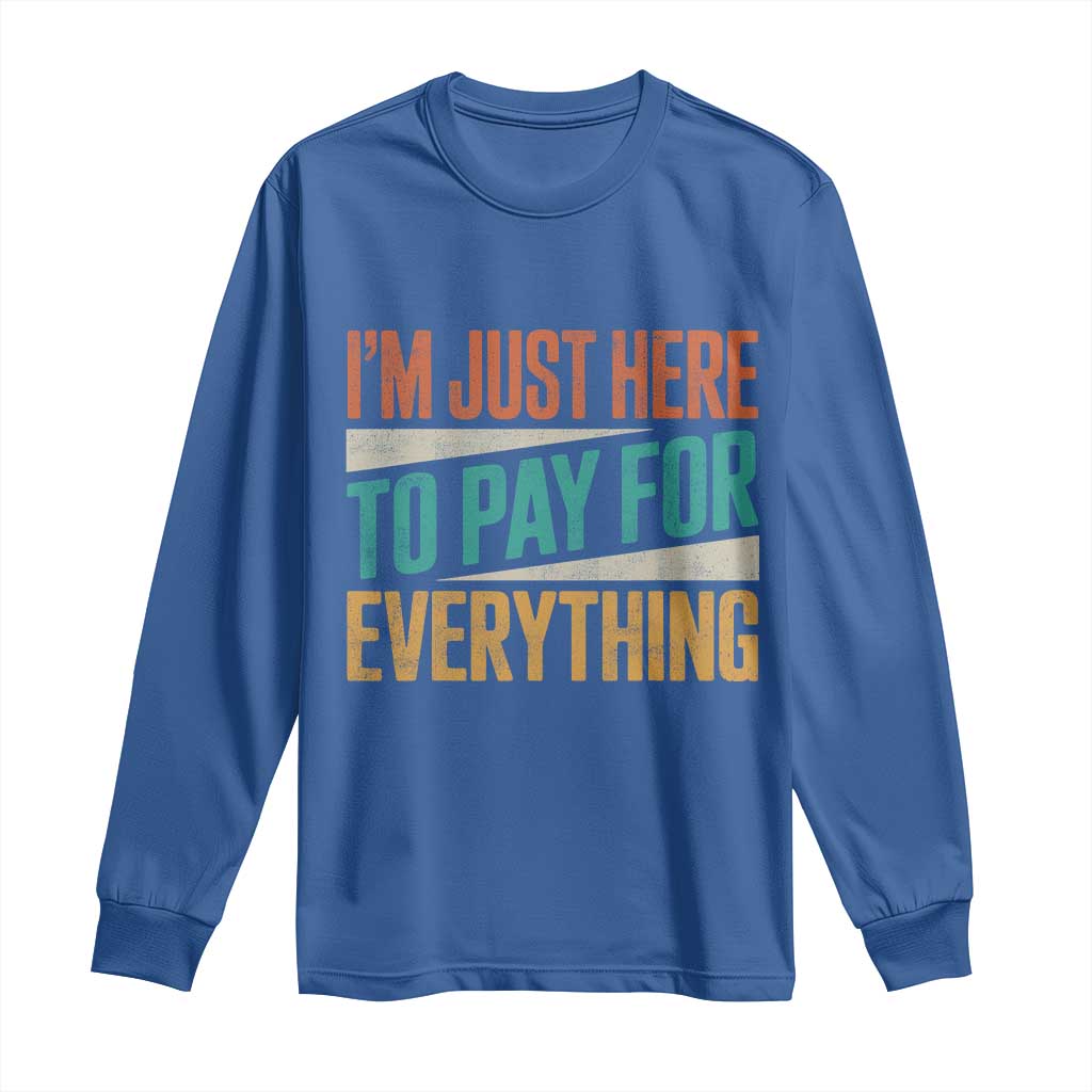 I'm Just Here To Pay For Everything Long Sleeve Shirt Funny Mom Dad
