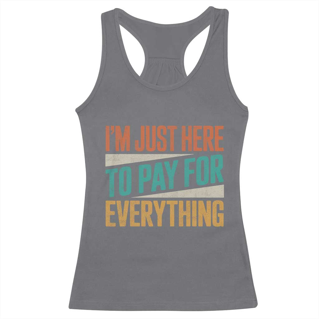 I'm Just Here To Pay For Everything Racerback Tank Top Funny Mom Dad