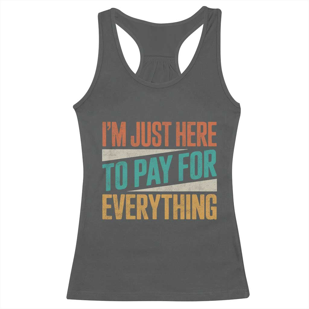 I'm Just Here To Pay For Everything Racerback Tank Top Funny Mom Dad