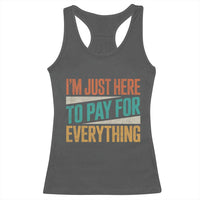 I'm Just Here To Pay For Everything Racerback Tank Top Funny Mom Dad