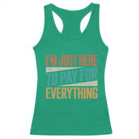 I'm Just Here To Pay For Everything Racerback Tank Top Funny Mom Dad