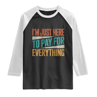 I Am Just Here To Pay For Everything Raglan Shirt Funny Mom Dad