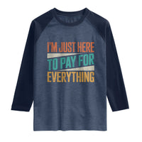 I Am Just Here To Pay For Everything Raglan Shirt Funny Mom Dad