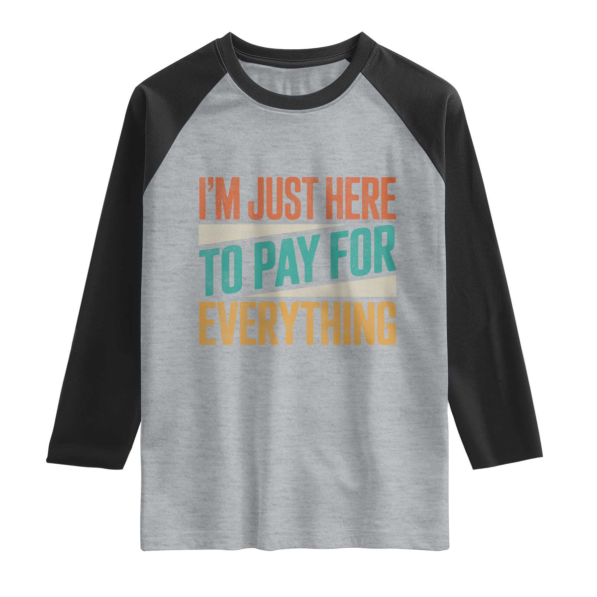 I Am Just Here To Pay For Everything Raglan Shirt Funny Mom Dad