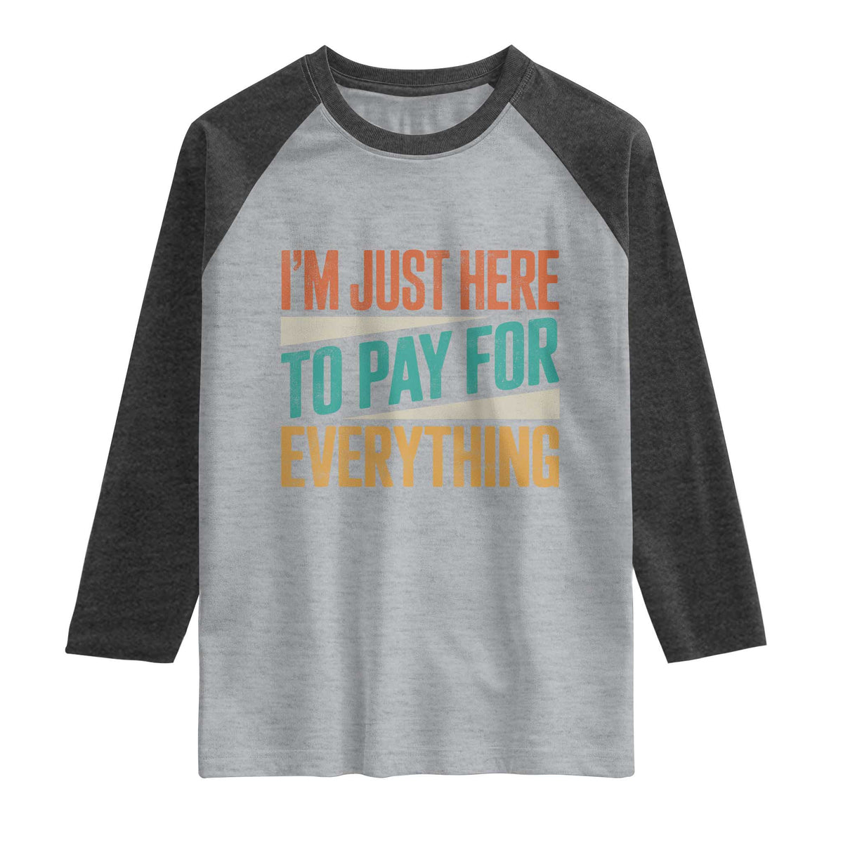 I Am Just Here To Pay For Everything Raglan Shirt Funny Mom Dad