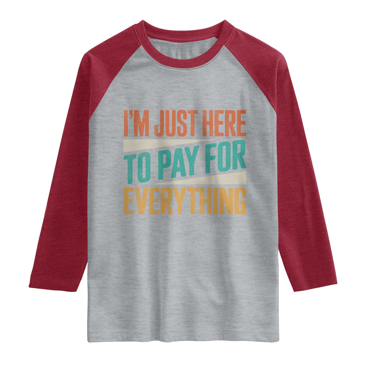 I Am Just Here To Pay For Everything Raglan Shirt Funny Mom Dad