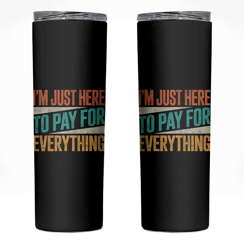 I Am Just Here To Pay For Everything Skinny Tumbler Funny Mom Dad