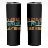 I Am Just Here To Pay For Everything Skinny Tumbler Funny Mom Dad