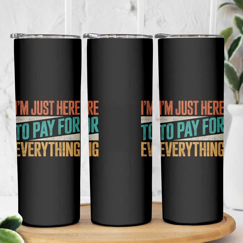 I Am Just Here To Pay For Everything Skinny Tumbler Funny Mom Dad