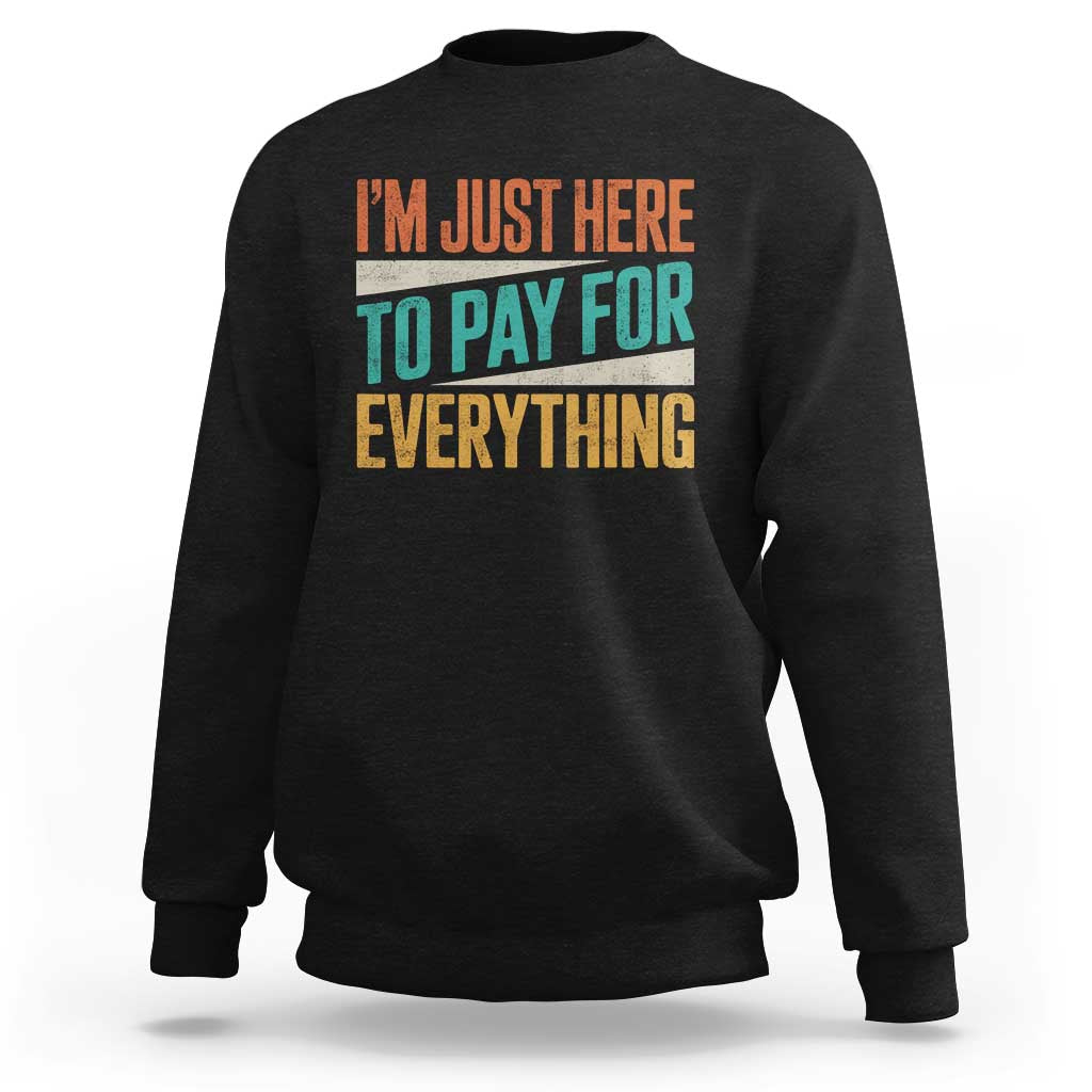 I Am Just Here To Pay For Everything Sweatshirt Funny Mom Dad