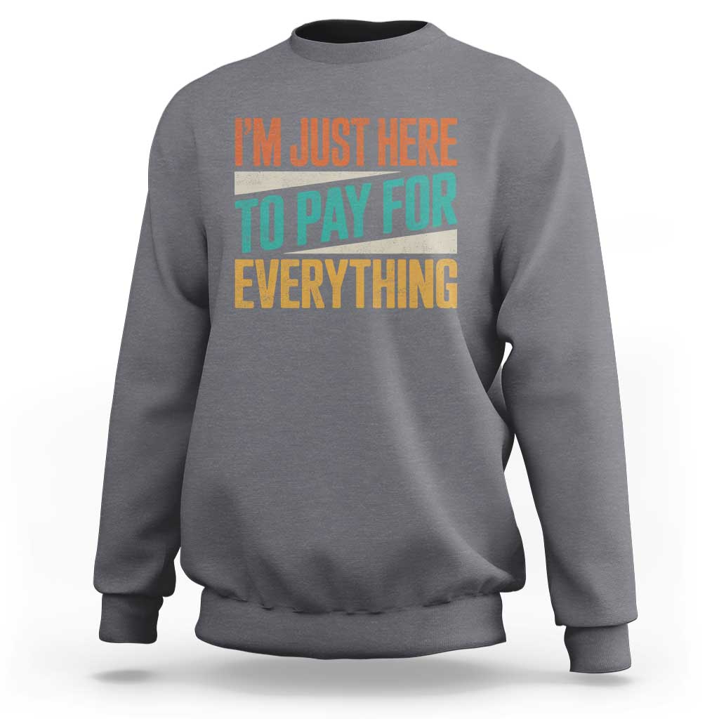 I Am Just Here To Pay For Everything Sweatshirt Funny Mom Dad