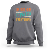 I Am Just Here To Pay For Everything Sweatshirt Funny Mom Dad
