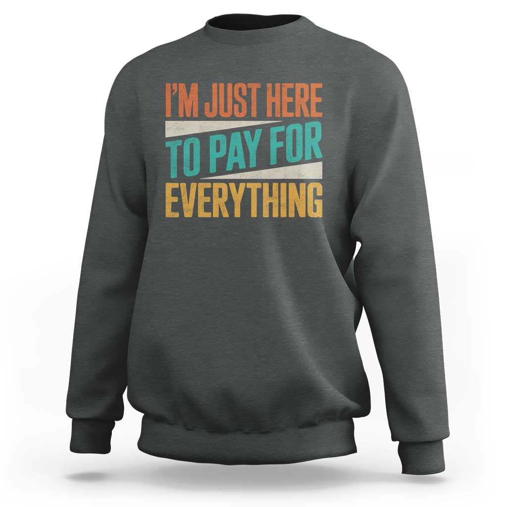 I Am Just Here To Pay For Everything Sweatshirt Funny Mom Dad