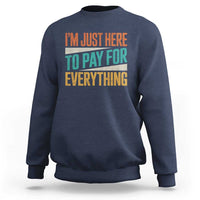 I Am Just Here To Pay For Everything Sweatshirt Funny Mom Dad