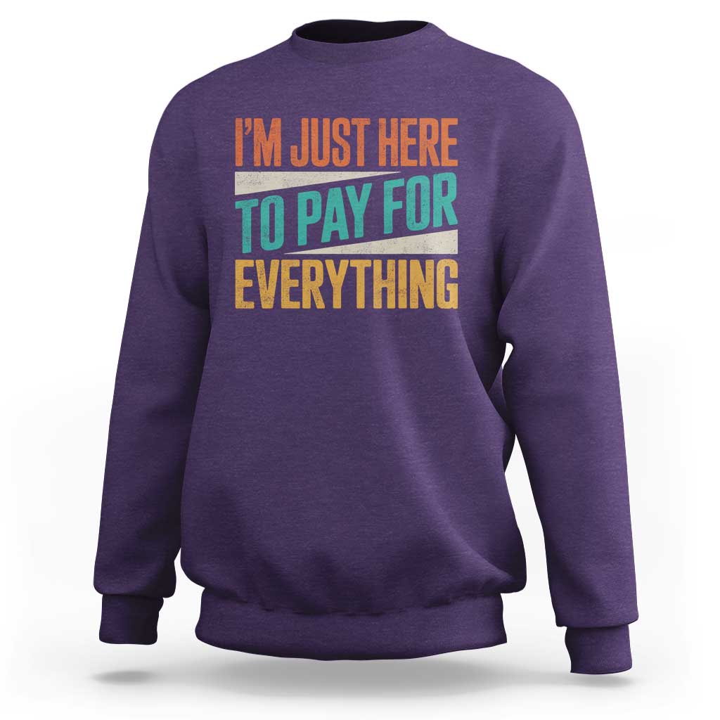 I Am Just Here To Pay For Everything Sweatshirt Funny Mom Dad
