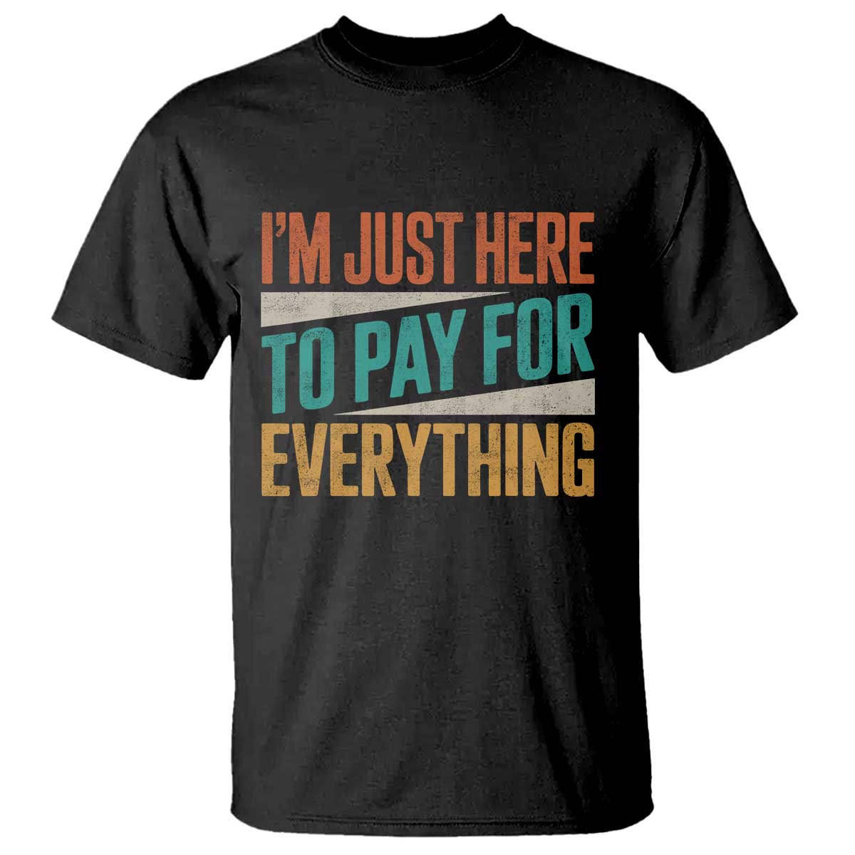 I Am Just Here To Pay For Everything T Shirt Funny Mom Dad