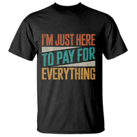 I Am Just Here To Pay For Everything T Shirt Funny Mom Dad