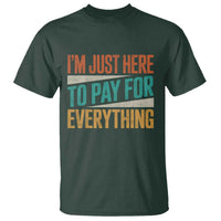 I Am Just Here To Pay For Everything T Shirt Funny Mom Dad