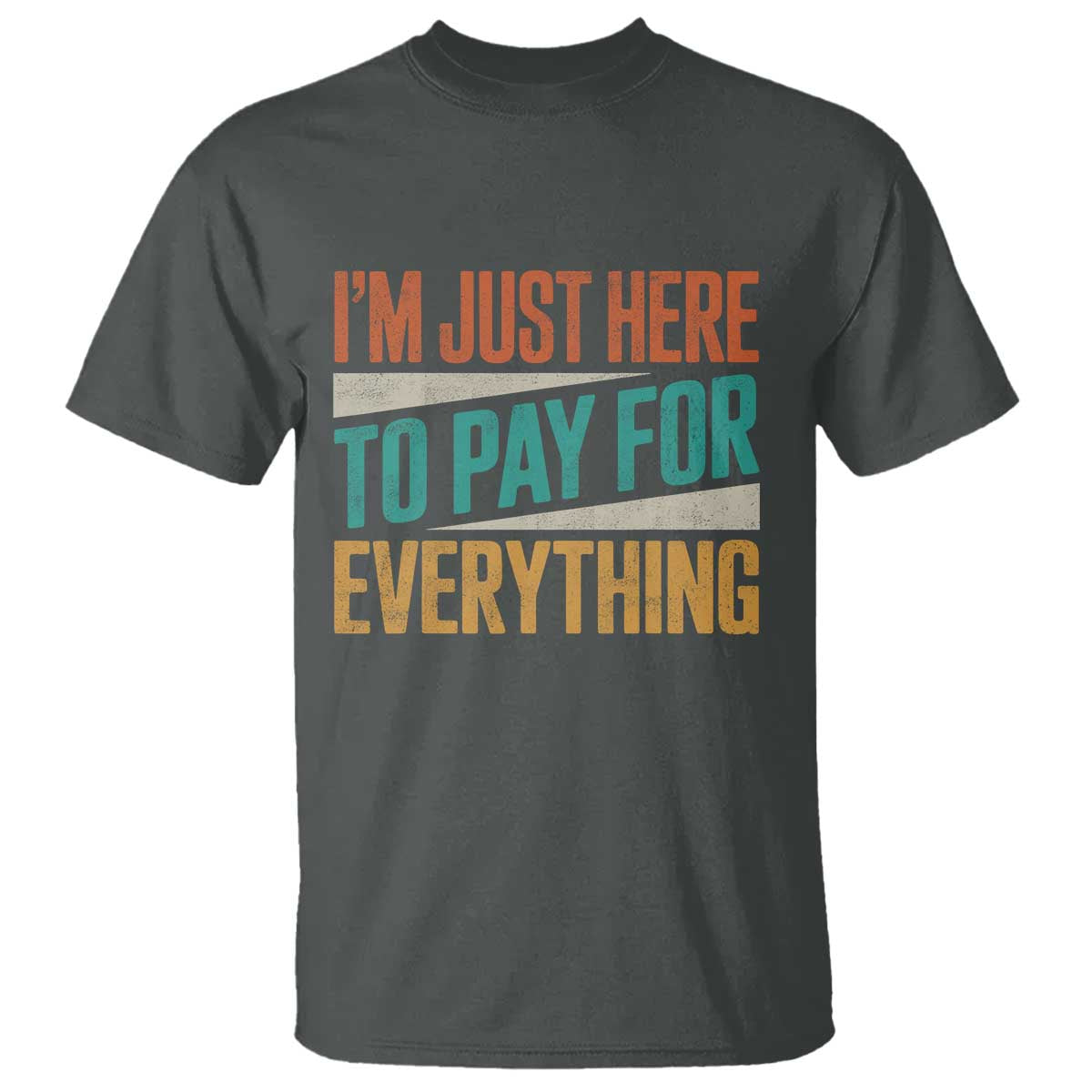 I Am Just Here To Pay For Everything T Shirt Funny Mom Dad