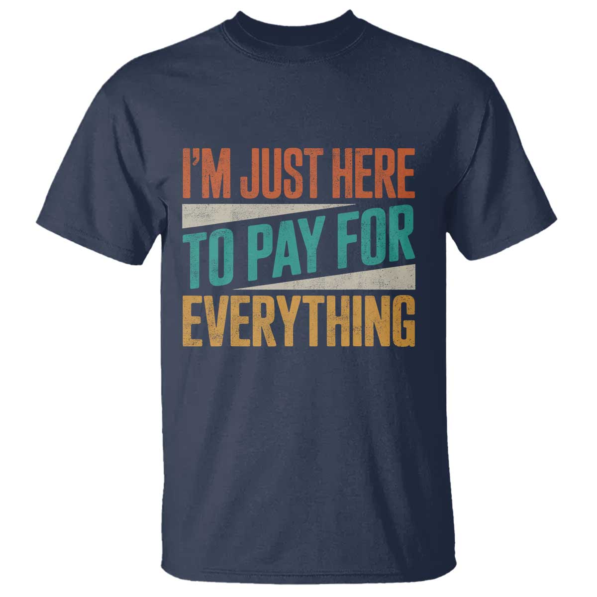 I Am Just Here To Pay For Everything T Shirt Funny Mom Dad