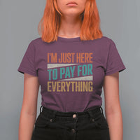 I Am Just Here To Pay For Everything T Shirt For Women Funny Mom Dad