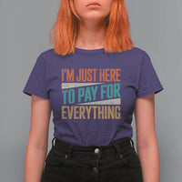 I Am Just Here To Pay For Everything T Shirt For Women Funny Mom Dad