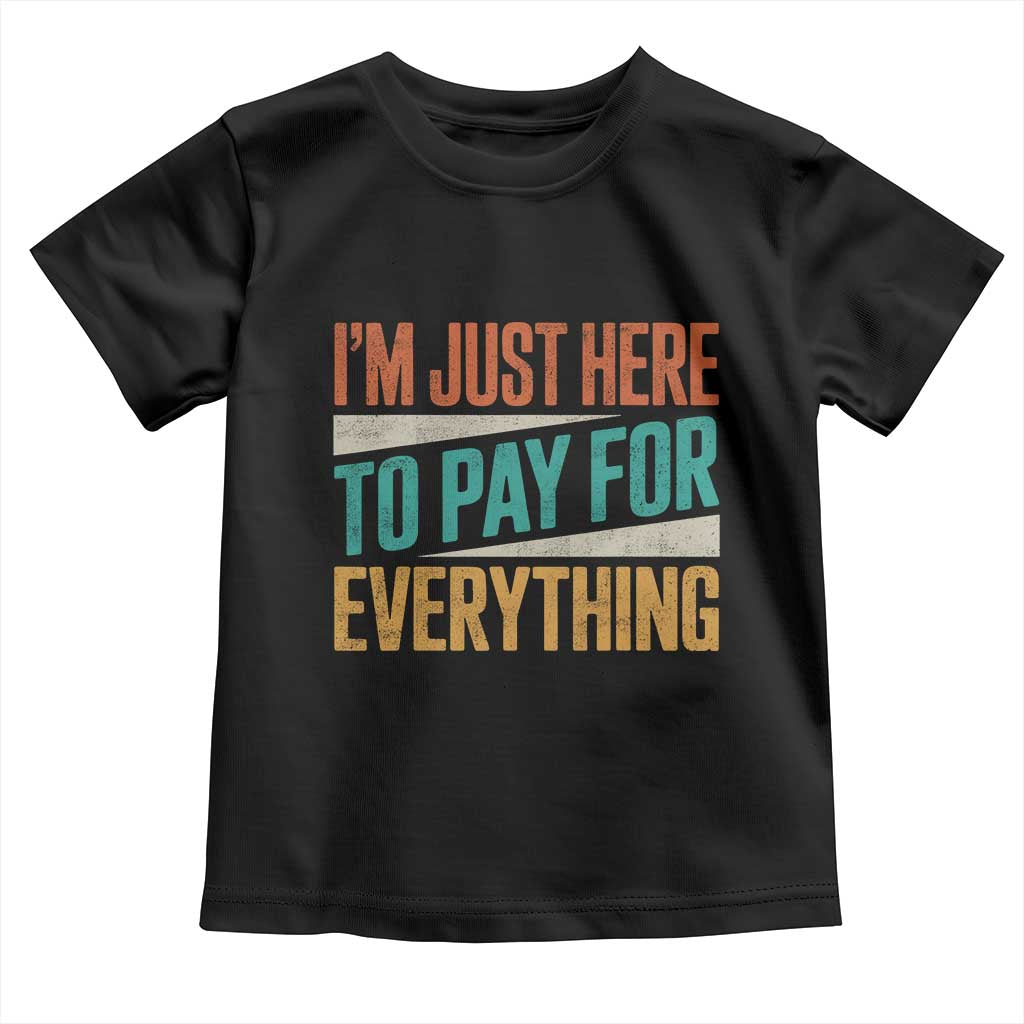 I'm Just Here To Pay For Everything Toddler T Shirt Funny Mom Dad