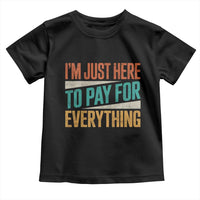 I'm Just Here To Pay For Everything Toddler T Shirt Funny Mom Dad