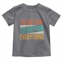 I'm Just Here To Pay For Everything Toddler T Shirt Funny Mom Dad